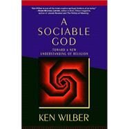 A Sociable God Toward a New Understanding of Religion by Wilber, Ken; Walsh, Roger, 9781590302248