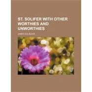 St. Solifer With Other Worthies and Unworthies by Blake, James Vila, 9780217562249