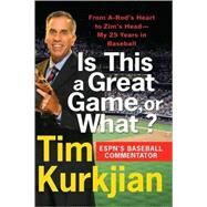 Is This a Great Game, or What? From A-Rod's Heart to Zim's Head--My 25 Years in Baseball by Kurkjian, Tim, 9780312362249
