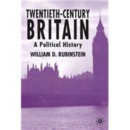 Twentieth-Century Britain A Political History by Rubinstein, William D., 9780333772249