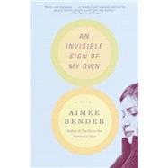 An Invisible Sign of My Own A Novel by BENDER, AIMEE, 9780385492249