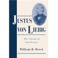 Justus von Liebig: The Chemical Gatekeeper by William H. Brock, 9780521562249