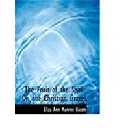 The Fruit of the Spirit: Or, the Christian Graces by Bacon, Eliza Ann Munroe, 9780554782249