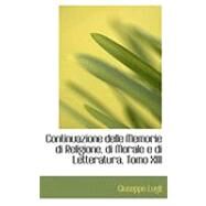 Continuazione Delle Memorie Di Religione, Di Morale E Di Letteratura by Lugli, Giuseppe, 9780559042249