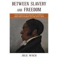 Between Slavery and Freedom Free People of Color in America From Settlement to the Civil War by Winch, Julie; Moore, Jacqueline M.; Mjagkij, Nina, 9781442262249