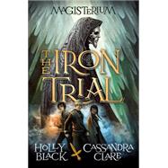 The Iron Trial (Magisterium #1) by Black, Holly; Clare, Cassandra, 9780545522250