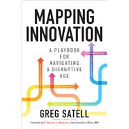 Mapping Innovation: A Playbook for Navigating a Disruptive Age by Satell, Greg, 9781259862250