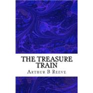 The Treasure Train by Reeve, Arthur B., 9781508412250