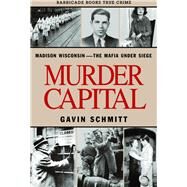 Murder Capital Madison Wisconsin -The Mafia Under Siege by Schmitt, Gavin, 9781569802250