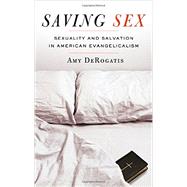 Saving Sex Sexuality and Salvation in American Evangelicalism by DeRogatis, Amy, 9780199942251