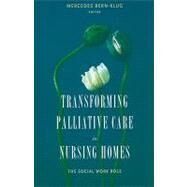 Transforming Palliative Care in the Nursing Home by Bern-Klug, Mercedes E., 9780231132251