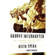 Groove Interrupted Loss, Renewal, and the Music of New Orleans by Spera, Keith, 9780312552251