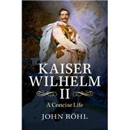 Kaiser Wilhelm II, 1859-1941 by Rohl, John C. G.; De Bellaigue, Sheila, 9781107072251
