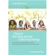 Clinical and Educational Child Psychology An Ecological-Transactional Approach to Understanding Child Problems and Interventions by Wilmshurst, Linda, 9781119952251