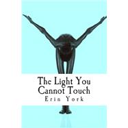 The Light You Cannot Touch by York, Erin, 9781502912251