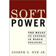 Soft Power : The Means to Success in World Politics by Nye, Joseph S., 9781586482251