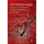 Destination Mars The Story of our Quest to Conquer the Red Planet by May, Andrew, 9781785782251