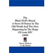 Black Wolf's Breed : A Story of France in the Old World and the New, Happening in the Reign of Louis XIV (1899) by Dickson, Harris; Relyea, C. M., 9780548882252