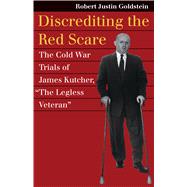 Discrediting the Red Scare by Goldstein, Robert Justin, 9780700622252