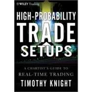High-Probability Trade Setups A Chartists Guide to Real-Time Trading by Knight, Timothy, 9781118022252