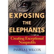 Exposing the Elephants Creating Exceptional Nonprofits by Wilcox, Pamela J., 9781118952252