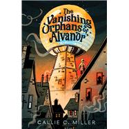 The Vanishing Orphans of Alvanor by Miller, Callie C., 9781665982252