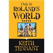 Only in Roland's World by Tennant, Keith, 9781796042252