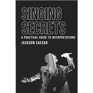 Singing Secrets A Practical Guide to Interpretations by Caesar, Jackson, 9798887962252