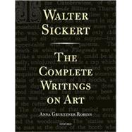 Walter Sickert The Complete Writings on Art by Sickert, Walter; Gruetzner Robins, Anna, 9780198172253