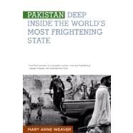 Pakistan Deep Inside the World's Most Frightening State by Weaver, Mary Anne, 9780374532253