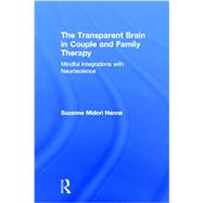 The Transparent Brain in Couple and Family Therapy: Mindful Integrations with Neuroscience by Hanna; Suzanne Midori, 9780415662253