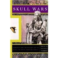 Skull Wars Kennewick Man, Archaeology, And The Battle For Native American Identity by Thomas, David Hurst, 9780465092253