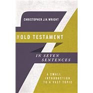 The Old Testament in Seven Sentences by Wright, Christopher J. H., 9780830852253
