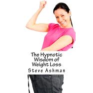 The Hypnotic Wisdom of Weight Loss by Ashman, Steve, 9781500602253