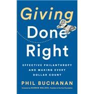 Giving Done Right Effective Philanthropy and Making Every Dollar Count by Buchanan, Phil; Walker, Darren, 9781541742253