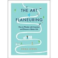 The Art of Flaneuring How to Wander with Intention and Discover a Better Life by Owen, Erika, 9781668012253