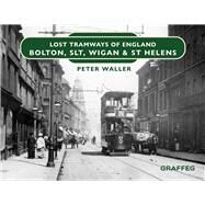 Lost Tramways of England: Bolton, SLT, Wigan & St Helens by Waller, Peter, 9781802582253