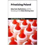 Privatizing Poland by Dunn, Elizabeth C., 9780801442254