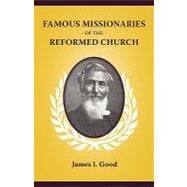 Famous Missionaries of the Reformed Church by Good, James I., 9781599252254