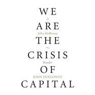 We Are the Crisis of Capital A John Holloway Reader by Holloway, John, 9781629632254