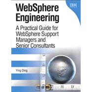 WebSphere Engineering A Practical Guide for WebSphere Support Managers and Senior Consultants by Ding, Ying, 9780137142255