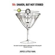 Tbi: Shaken but Not Stirred: One Woman's Successful Struggle for Credibility and Justice While Coping With Traumatic Brain Injury by Fahl, Joyce Little, 9781440122255