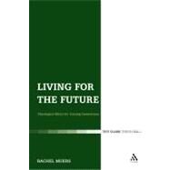 Living for the Future Theological Ethics for Coming Generations by Muers, Rachel, 9780567032256