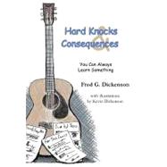 Hard Knocks and Consequences: You Can Always Learn Something by Dickenson, Fred G., 9781468552256