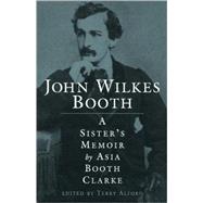 John Wilkes Booth : A Sister's Memoir by Clarke, Asia Booth, 9781578062256