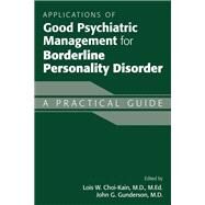 Applications of Good Psychiatric Management for Borderline Personality Disorder by Choi-Kain, Lois W., M.D.; Gunderson, John G., M.D., 9781615372256