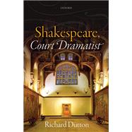 Shakespeare, Court Dramatist by Dutton, Richard, 9780198822257