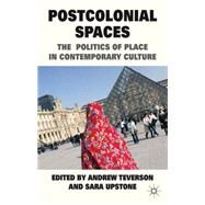 Postcolonial Spaces The Politics of Place in Contemporary Culture by Teverson, Andrew; Upstone, Sara, 9780230252257