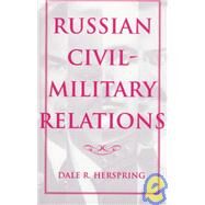 Russian Civil-Military Relations by Herspring, Dale R., 9780253332257