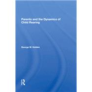 Parents And The Dynamics Of Child Rearing by Holden, George W., 9780367282257